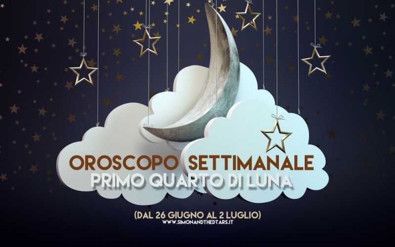 Oroscopo dal 26 giu al 2lug
