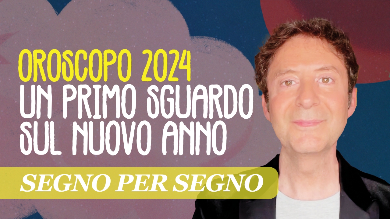 OROSCOPO 2024: UN PRIMO SGUARDO SUL NUOVO ANNO